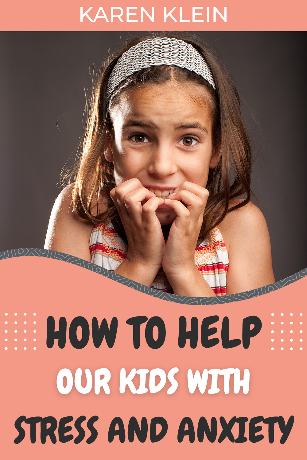 How to help our kids with Stress and Anxiety? - karen klein blog